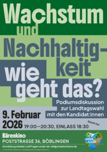 Poster Podiumsdiskussion DINA3©O4F - Omas for Future Plakat für eine Podiumsdiskussion mit dem Titel Wachstum und Nachhaltigkeit - wie geht das? am 9. Februar 2026 um 19:00 Uhr im Bärenkino, Böblingen, mit Landtagskandidaten; veranstaltet von Omas for Future.