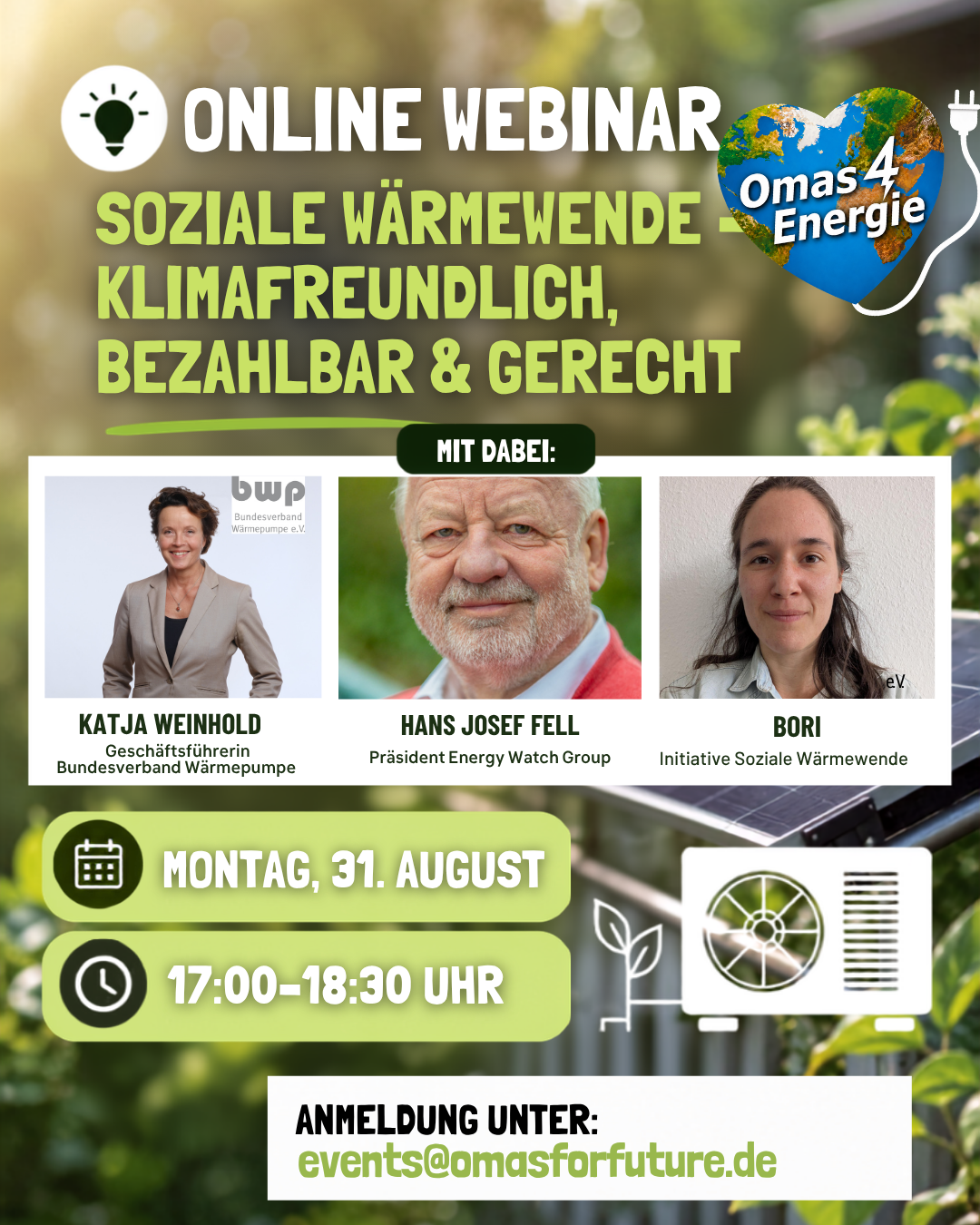 Webinar-Flyer mit grünem Motiv: „Soziale Wärmewende“ – nehmen Sie an unserem Webinar teil, das Fotos von Katja Weinhold, Hans Josef Fell und Bori zeigt. Entdecken Sie die Rolle der Wärmepumpe in der Energiewende. Veranstaltungstermin: Montag, 31. August, 17:00–18:30 Uhr. Anmeldung unter events@omasforfuture.de. Omas4Energie-Logo enthalten.